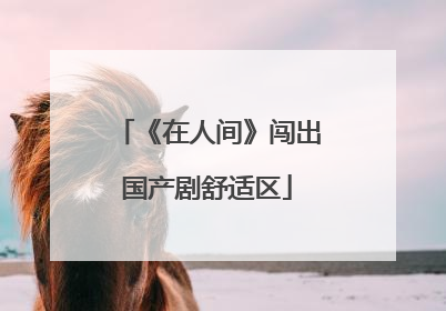 《在人间》闯出国产剧舒适区