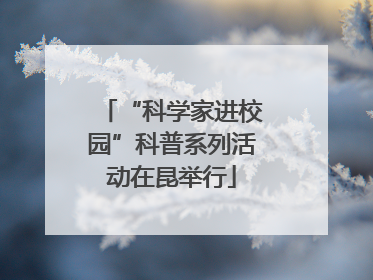 “科学家进校园”科普系列活动在昆举行