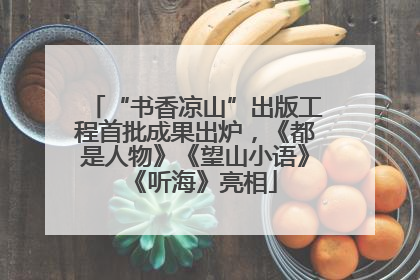 “书香凉山”出版工程首批成果出炉，《都是人物》《望山小语》《听海》亮相
