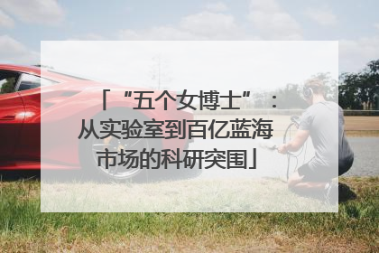 “五个女博士”：从实验室到百亿蓝海市场的科研突围