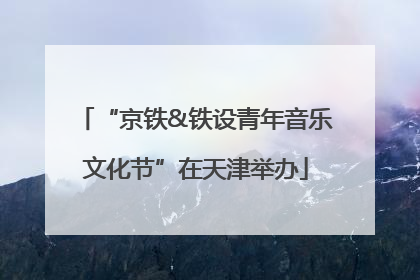 “京铁&铁设青年音乐文化节”在天津举办