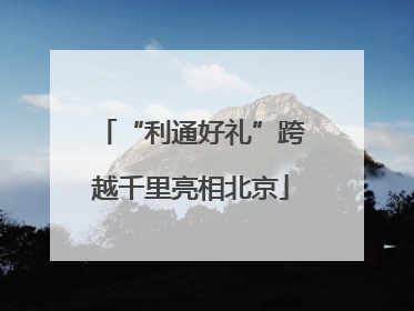 “利通好礼”跨越千里亮相北京