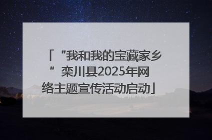 “我和我的宝藏家乡”栾川县2025年网络主题宣传活动启动