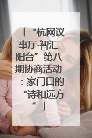 “杭网议事厅·智汇阳台”第八期协商活动：家门口的“诗和远方”