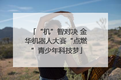 “机”智对决 金华机器人大赛“点燃”青少年科技梦