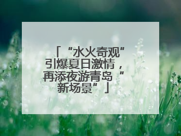 “水火奇观”引爆夏日激情，再添夜游青岛“新场景”
