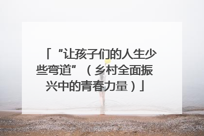 “让孩子们的人生少些弯道”（乡村全面振兴中的青春力量）