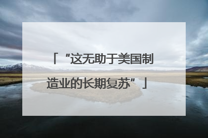 “这无助于美国制造业的长期复苏”
