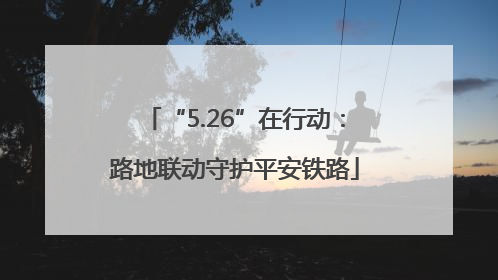“5.26”在行动：路地联动守护平安铁路