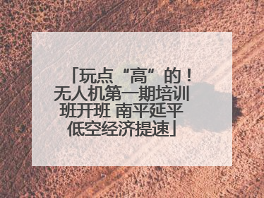 玩点“高”的！无人机第一期培训班开班 南平延平低空经济提速
