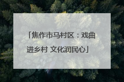 焦作市马村区：戏曲进乡村 文化润民心