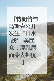 特朗普与马斯克公开发生“口水战” 美民众：混乱局面令人担忧