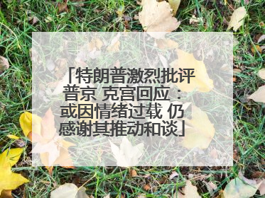 特朗普激烈批评普京 克宫回应：或因情绪过载 仍感谢其推动和谈