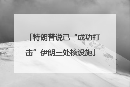特朗普说已“成功打击”伊朗三处核设施