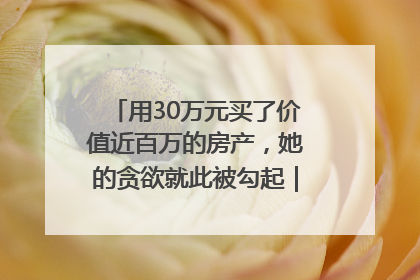 用30万元买了价值近百万的房产，她的贪欲就此被勾起｜今晚九点半