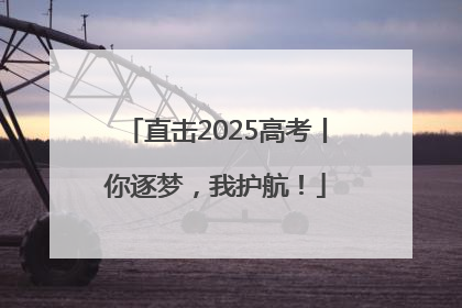 直击2025高考丨你逐梦，我护航！