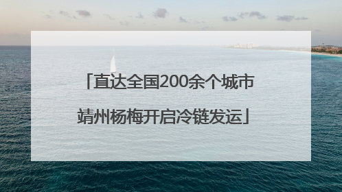 直达全国200余个城市 靖州杨梅开启冷链发运