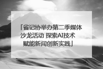 省记协举办第二季媒体沙龙活动 探索AI技术赋能新闻创新实践