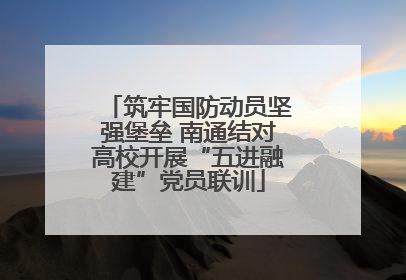 筑牢国防动员坚强堡垒 南通结对高校开展“五进融建”党员联训