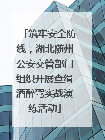 筑牢安全防线，湖北随州公安交管部门组织开展查缉酒醉驾实战演练活动