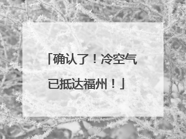 确认了！冷空气已抵达福州！