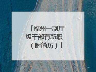 福州一副厅级干部有新职（附简历）