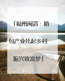 福州闽清：箱包产业托起乡村振兴致富梦