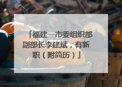 福建一市委组织部副部长李建斌,有新职(附简历)