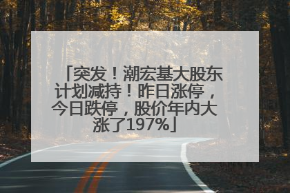突发！潮宏基大股东计划减持！昨日涨停，今日跌停，股价年内大涨了197%