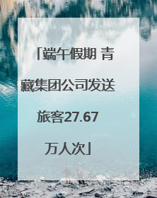 端午假期 青藏集团公司发送旅客27.67万人次