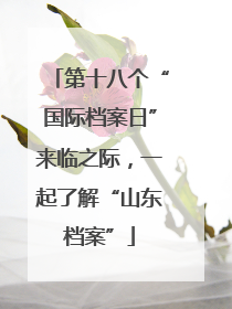 第十八个“国际档案日”来临之际，一起了解“山东档案”
