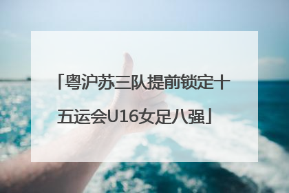 粤沪苏三队提前锁定十五运会U16女足八强