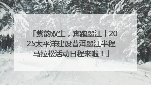 紫韵双生，奔跑墨江丨2025太平洋建设普洱墨江半程马拉松活动日程来啦！