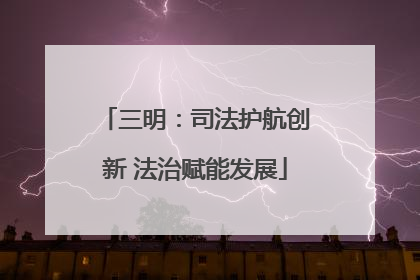 三明：司法护航创新 法治赋能发展