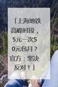 上海地铁高峰时段，5元一次50元包月？官方：坚决反对！