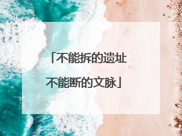 不能拆的遗址 不能断的文脉
