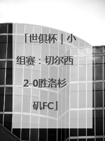 世俱杯｜小组赛：切尔西2-0胜洛杉矶FC