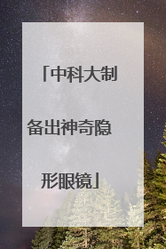 中科大制备出神奇隐形眼镜