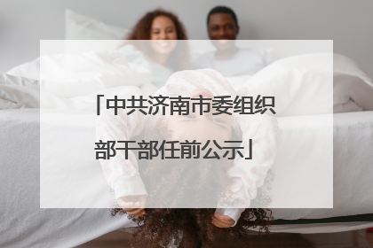 中共济南市委组织部干部任前公示