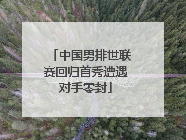 中国男排世联赛回归首秀遭遇对手零封