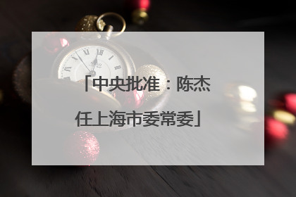 中央批准：陈杰任上海市委常委