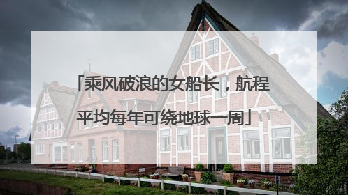 乘风破浪的女船长，航程平均每年可绕地球一周
