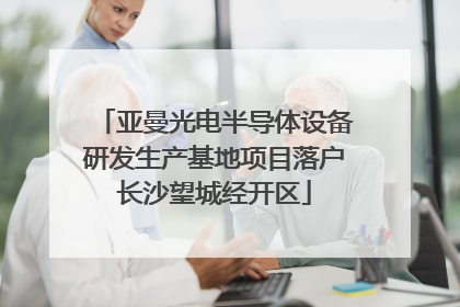 亚曼光电半导体设备研发生产基地项目落户长沙望城经开区