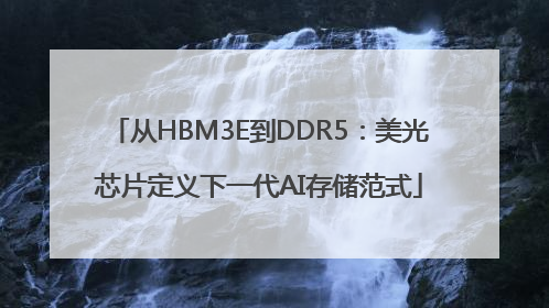 从HBM3E到DDR5：美光芯片定义下一代AI存储范式