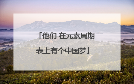 他们 在元素周期表上有个中国梦