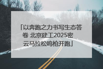 以奔跑之力书写生态答卷 北京建工2025密云马拉松鸣枪开跑