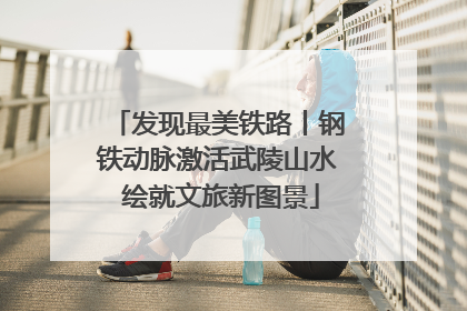 发现最美铁路丨钢铁动脉激活武陵山水 绘就文旅新图景