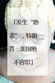 发生“恐袭”，特朗普：美国绝不容忍