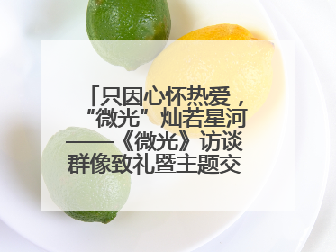 只因心怀热爱，“微光”灿若星河——《微光》访谈群像致礼暨主题交流活动启动
