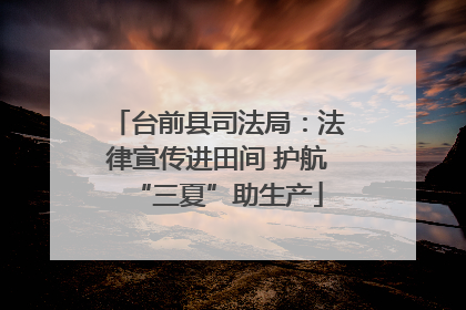 台前县司法局：法律宣传进田间 护航“三夏”助生产